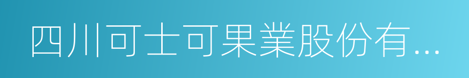 四川可士可果業股份有限公司的意思