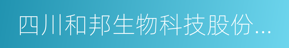 四川和邦生物科技股份有限公司的同义词