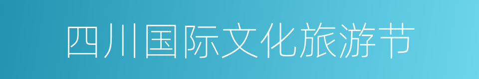 四川国际文化旅游节的同义词