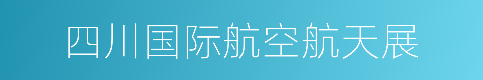 四川国际航空航天展的同义词