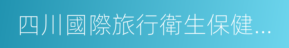 四川國際旅行衛生保健中心的同義詞