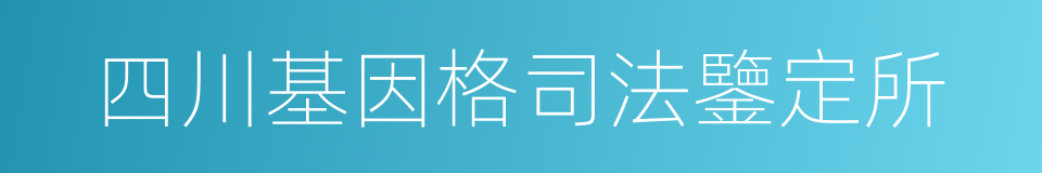 四川基因格司法鑒定所的同義詞