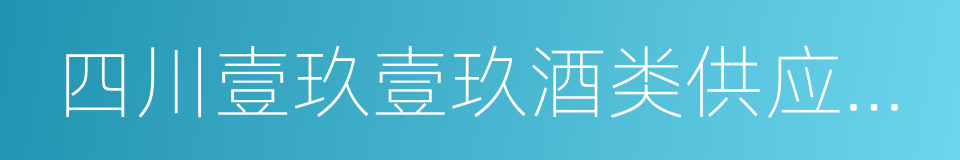 四川壹玖壹玖酒类供应链管理股份有限公司的同义词