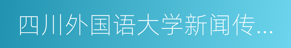 四川外国语大学新闻传播学院的同义词