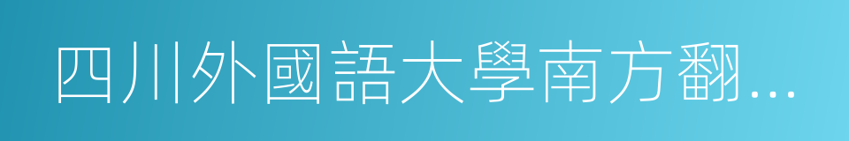 四川外國語大學南方翻譯學院的同義詞