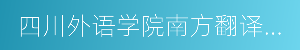 四川外语学院南方翻译学院的同义词