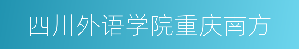 四川外语学院重庆南方的同义词