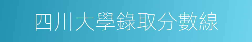 四川大學錄取分數線的同義詞