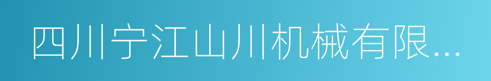 四川宁江山川机械有限责任公司的同义词