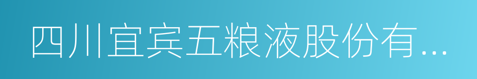 四川宜宾五粮液股份有限公司的同义词