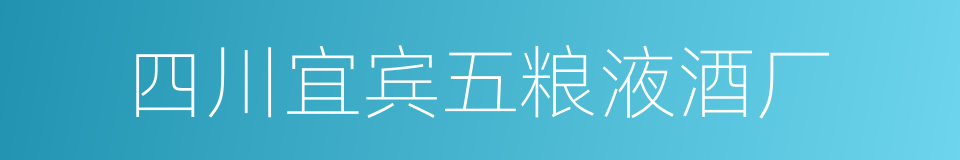 四川宜宾五粮液酒厂的同义词