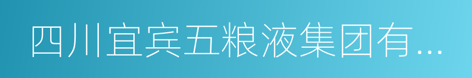 四川宜宾五粮液集团有限公司的同义词