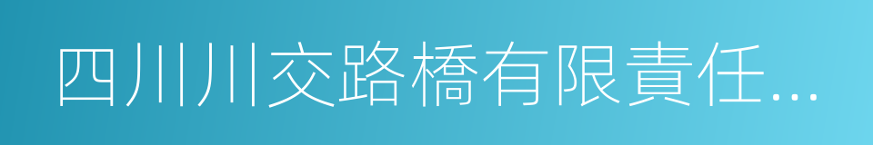 四川川交路橋有限責任公司的同義詞