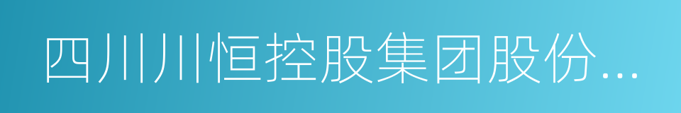 四川川恒控股集团股份有限公司的同义词