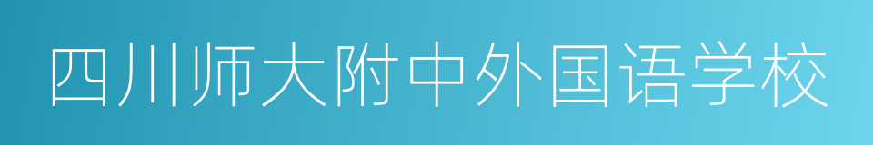 四川师大附中外国语学校的同义词