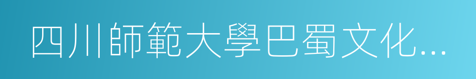 四川師範大學巴蜀文化研究中心的同義詞