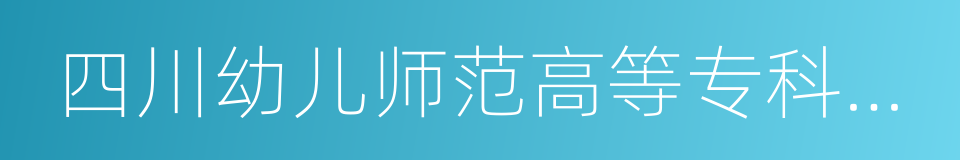 四川幼儿师范高等专科学校的同义词