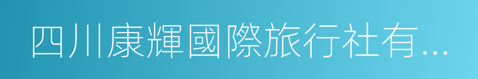 四川康輝國際旅行社有限公司的同義詞