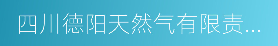 四川德阳天然气有限责任公司的同义词