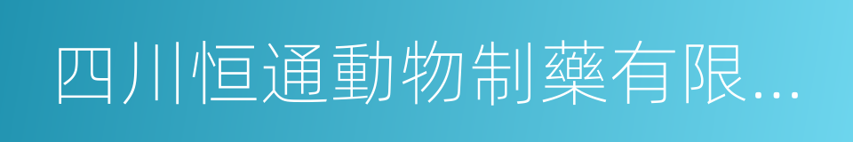 四川恒通動物制藥有限公司的同義詞