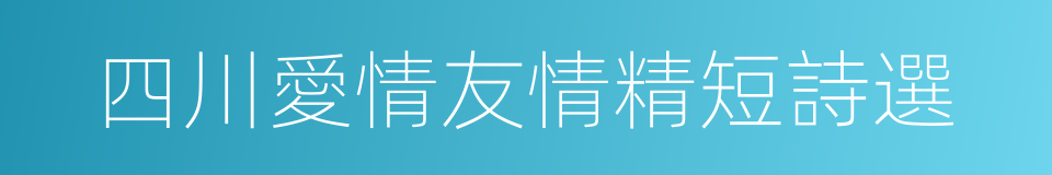 四川愛情友情精短詩選的同義詞