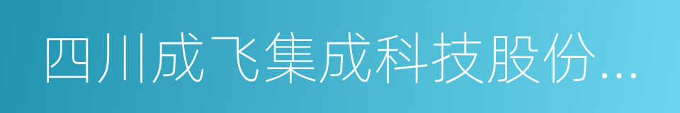 四川成飞集成科技股份有限公司的同义词