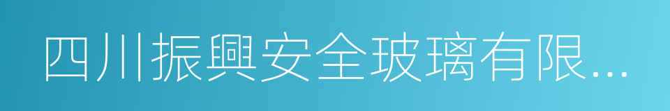 四川振興安全玻璃有限公司的同義詞