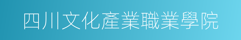 四川文化產業職業學院的意思