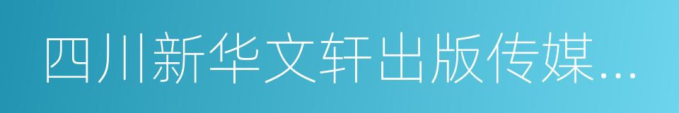 四川新华文轩出版传媒股份有限公司的同义词