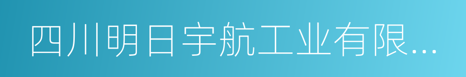 四川明日宇航工业有限责任公司的同义词