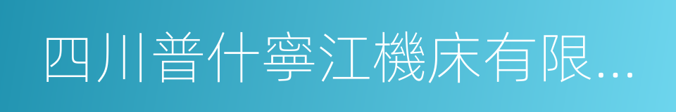 四川普什寧江機床有限公司的同義詞