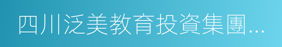 四川泛美教育投資集團有限責任公司的同義詞