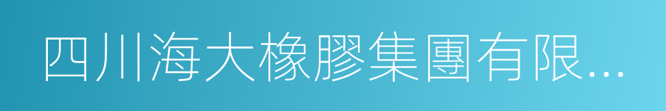 四川海大橡膠集團有限公司的同義詞