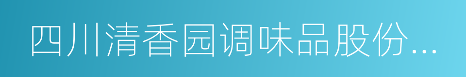 四川清香园调味品股份有限公司的同义词