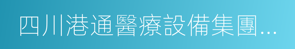 四川港通醫療設備集團股份有限公司的同義詞