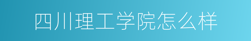 四川理工学院怎么样的同义词