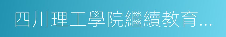 四川理工學院繼續教育學院的同義詞