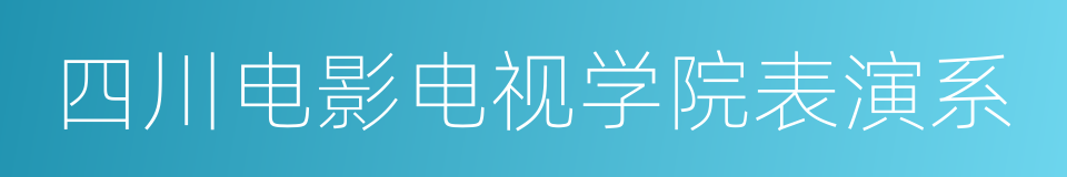 四川电影电视学院表演系的同义词