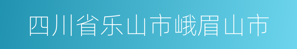 四川省乐山市峨眉山市的同义词