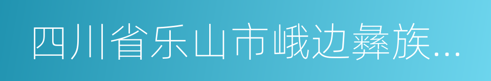 四川省乐山市峨边彝族自治县的同义词