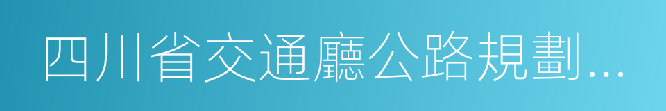 四川省交通廳公路規劃勘察設計研究院的同義詞