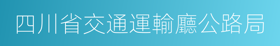 四川省交通運輸廳公路局的同義詞