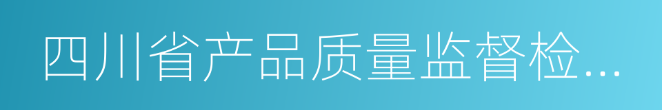 四川省产品质量监督检验检测院的同义词