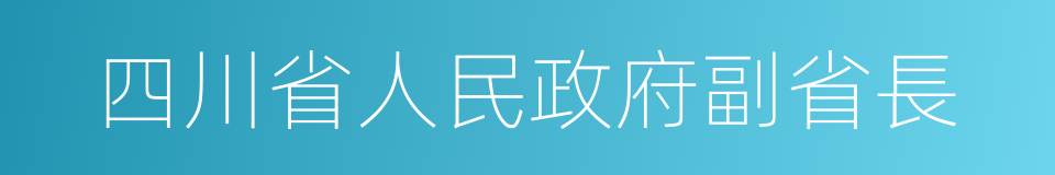 四川省人民政府副省長的同義詞