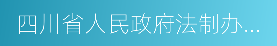 四川省人民政府法制办公室的同义词