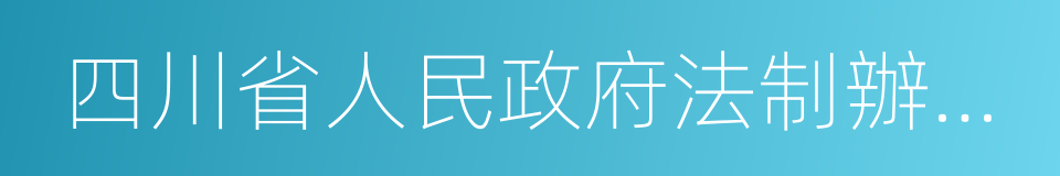 四川省人民政府法制辦公室的同義詞