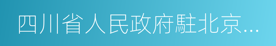 四川省人民政府駐北京辦事處的同義詞