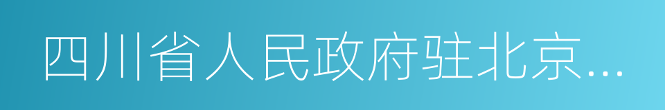 四川省人民政府驻北京办事处的同义词