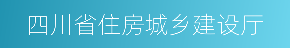 四川省住房城乡建设厅的同义词