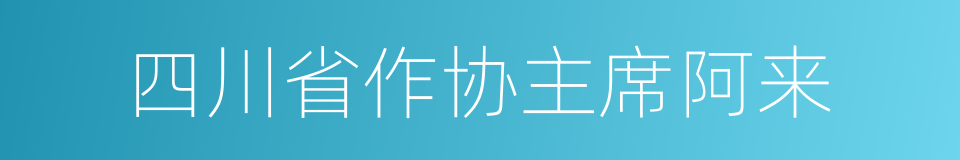 四川省作协主席阿来的同义词